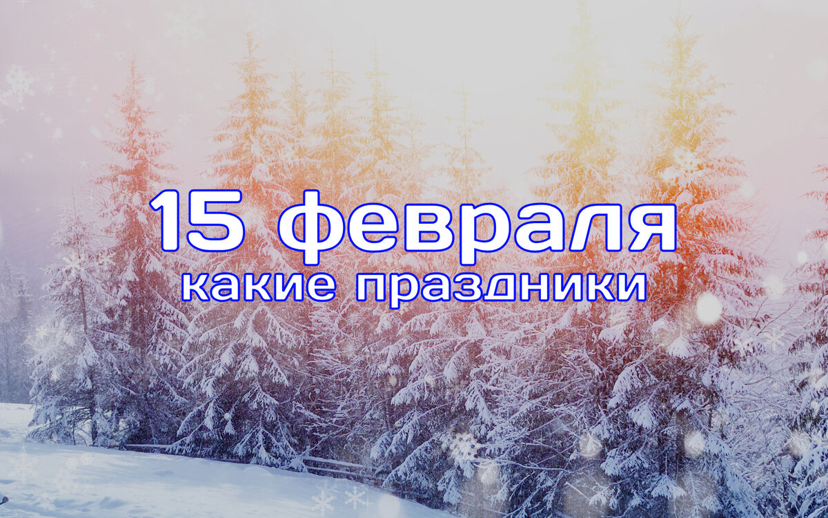 15 февраля - какие праздники отмечаются