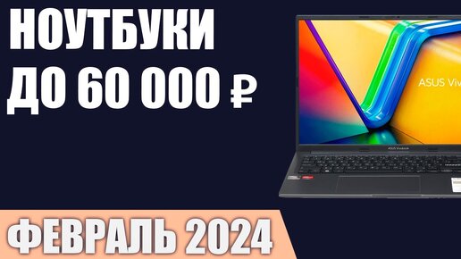 ТОП—7. Лучшие ноутбуки до 60000 ₽. Февраль 2024 года. Рейтинг!