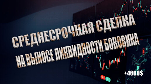 Среднесрочная торговля на выносе границы боковика / +4600$