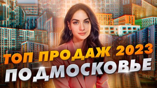 Топ продаж новостроек Подмосковья за 2023