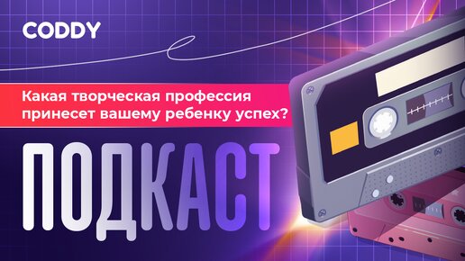 Какая творческая профессия принесет вашему ребенку успех? Подкаст о реальных профессиях