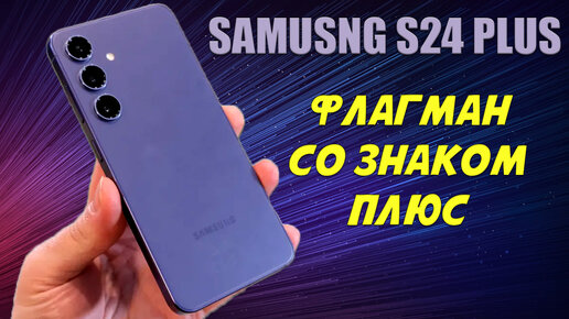 Флагман со знаком плюс - Samsung S24 Plus честный обзор