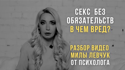 С..кс без обязательств. В чем вред. Разбор Милы Левчук