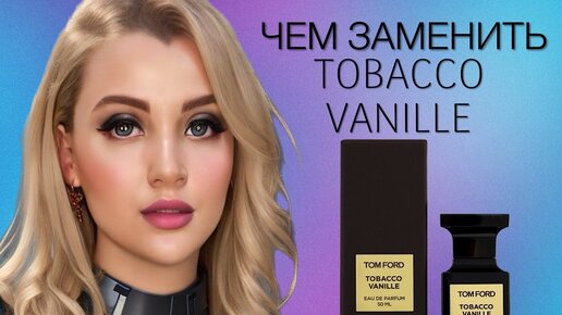 АНАЛОГИ TOM FORD TOBACCO VANILLE | ЧЕМ ЗАМЕНИТЬ ТОМ ФОРД ТОБАККО ВАНИЛЬ