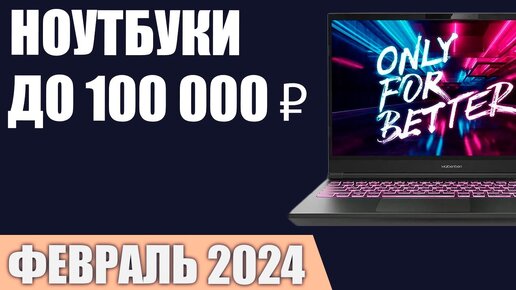 ТОП—7. Лучшие ноутбуки до 100000 ₽. Февраль 2024 года. Рейтинг!