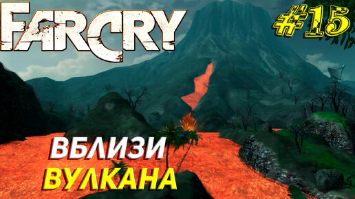 ВБЛИЗИ ВУЛКАНА ➤ Far Cry Прохождение #15