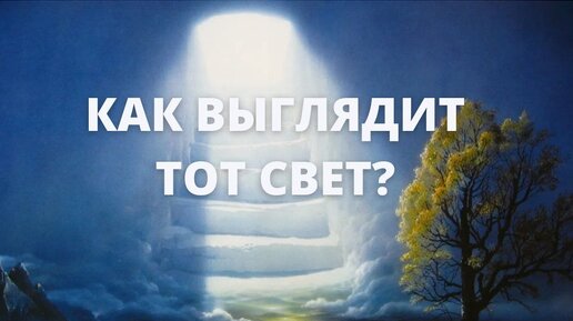 Как выглядит Тот Свет?