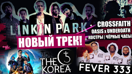 НОВЫЙ ТРЕК LINKIN PARK | ОТМЕНА ЛЕТНИХ ФЕСТИВАЛЕЙ, ЧЕРНОЗЁМ | Fever 333 | Crossfaith | Oasis - Wonderwall but it's UNDEROATH | THE KOREA