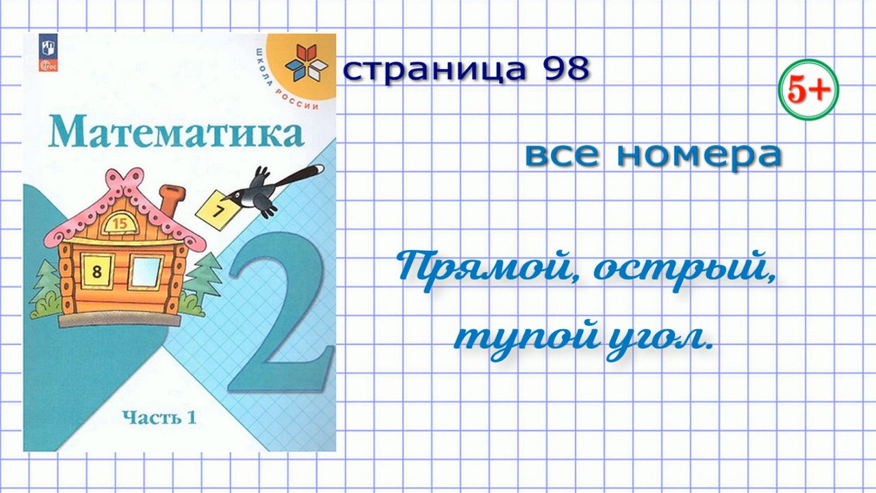 Математика страница 98 все задания 2 класс 1 часть Моро 2023 г / страница 8  класс 2 часть 2 до 2022 г. Тема: прямой, острый, тупо угол.