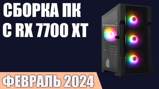 Сборка ПК с RX 7700 XT. Февраль 2024 года!