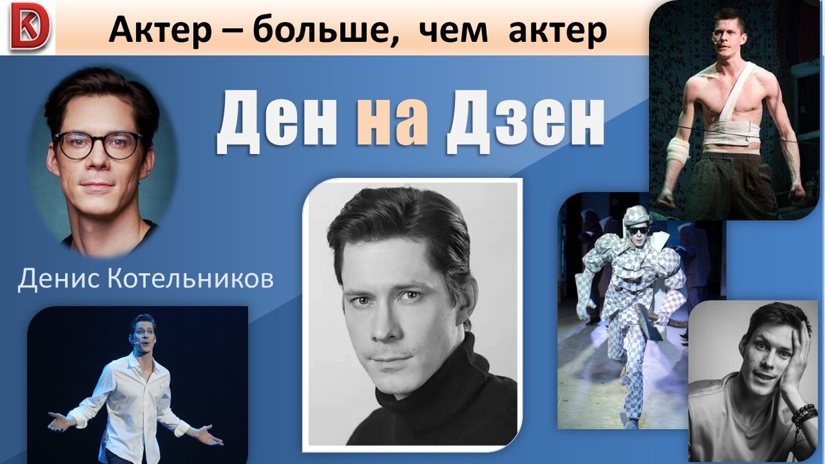 Денис Котельников (Ден на Дзен) - певец, актер мюзиклов, главные роли, творчество