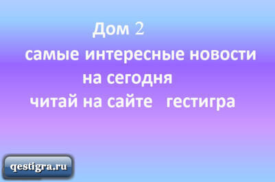 Дом 2 самые интересные новости на сегодня 