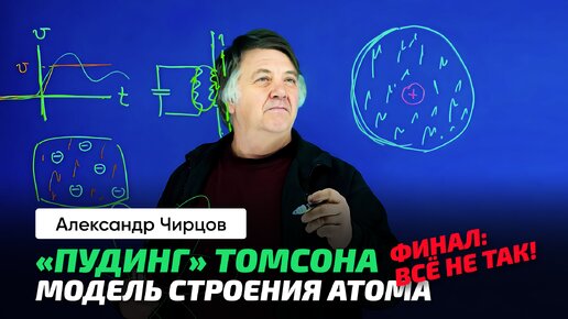 Чирцов А.С. | Строение атома в понимании Томсона. Спектр излучения. Колебание электронного облака.