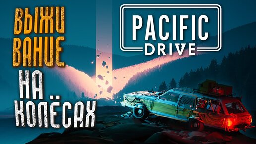 Выживание На Колёсах! 🚘 PACIFIC DRIVE - Автомобильный Сталкер