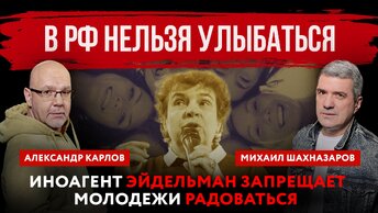 В России нельзя улыбаться. Иноагент Эйдельман запрещает молодежи радоваться | Шахназаров и Карлов