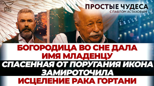 БОГОРОДИЦА ВО СНЕ ДАЛА ИМЯ МЛАДЕНЦУ / СПАСЕННАЯ ОТ ПОРУГАНИЯ ИКОНА ЗАМИРОТОЧИЛА/ ИСЦЕЛЕНИЕ РАКА ГОРТАНИ/ПРОСТЫЕ ЧУДЕСА