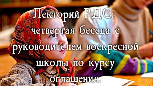 Лекторий РДС: четвертая беседа с руководителем воскресной школы по курсу оглашения.