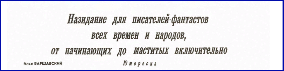Заголовок юморески Ильи Варшавского "Назидание для писателей-фантастов всех времен и народов, от начинающих до маститых включительно" в журнале "Техника-молодёжи", №6, 1973.