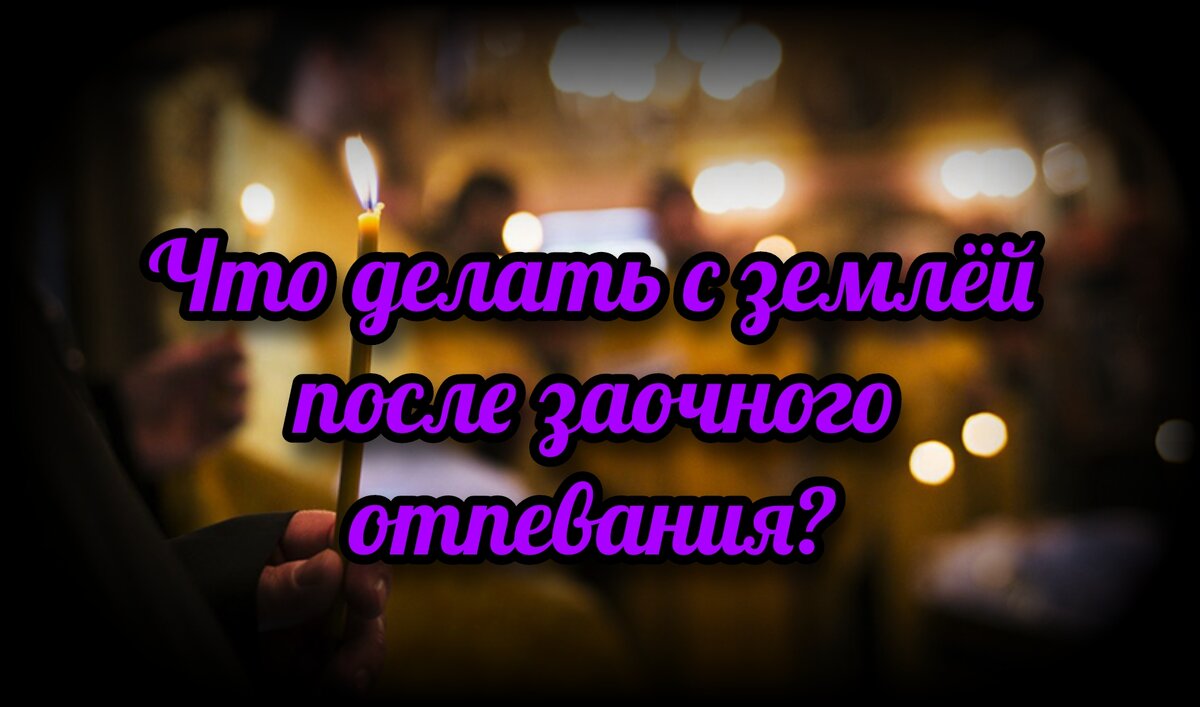 Что делать с землей после заочного отпевания? | СВЯЩЕННИК ЕВГЕНИЙ  ПОДВЫСОЦКИЙ ☦️ ПРАВОСЛАВИЕ ЦЕРКОВЬ | Дзен