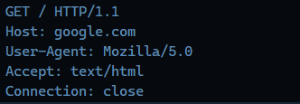 GET / HTTP/1.1 Host: google.com
User-Agent: Mozilla/5.0
Accept: text/html
Connection: close
