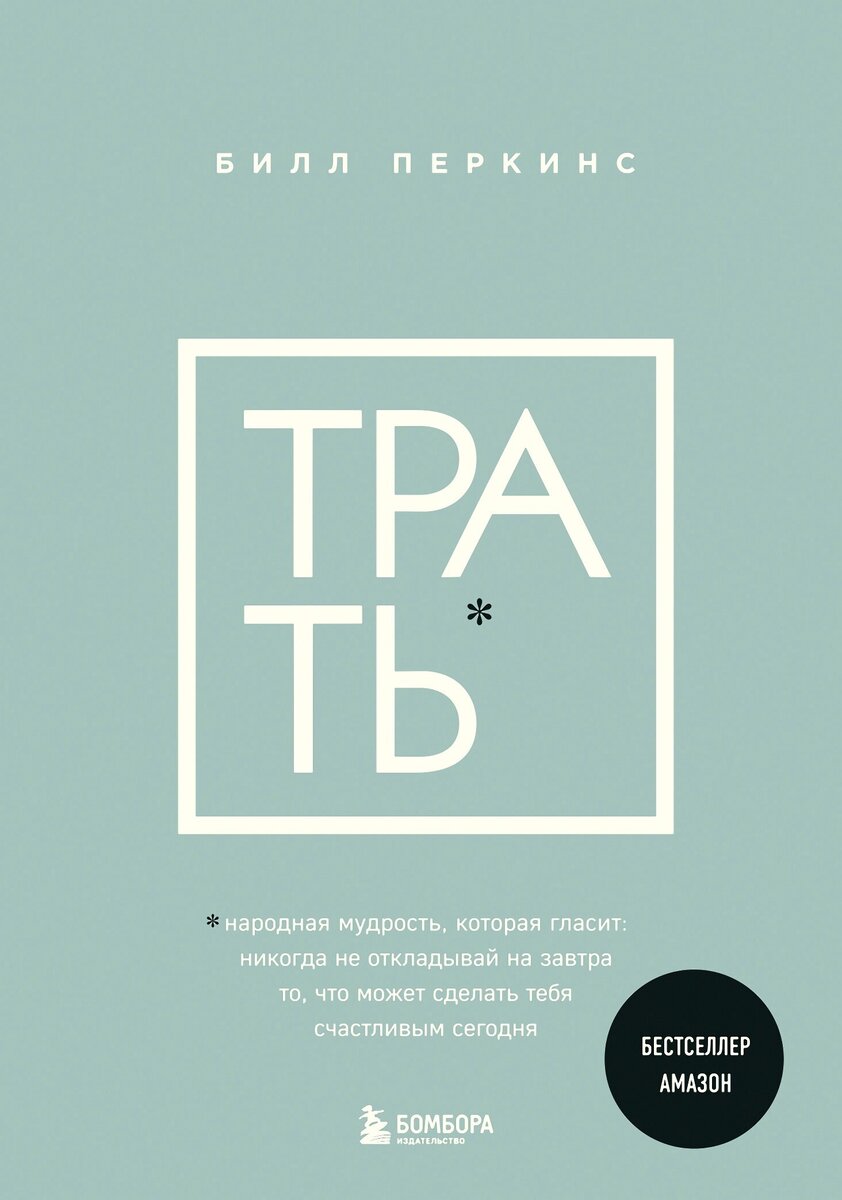     «Трать. Народная мудрость, которая гласит: не откладывай никогда на завтра то, что может сделать тебя счастливым сегодня»