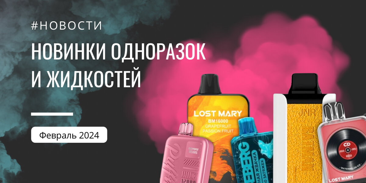Новинки одноразок и жидкостей за Февраль 2024