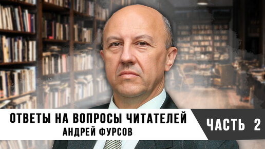 Андрей Фурсов | Ответы на Вопросы Читателей | Часть 2