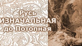 Русь Изначальная, до Потопная.