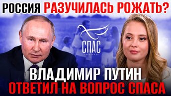 РОССИЯ РАЗУЧИЛАСЬ РОЖАТЬ? ВЛАДИМИР ПУТИН ОТВЕТИЛ НА ВОПРОС СПАСА