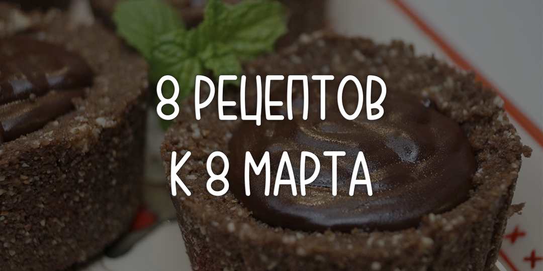 8 рецептов к 8 Марта – что приготовить на Международный женский день