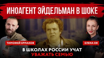 Иноагент Эйдельман в шоке. В школах России учат уважать семью | Елена Оя и Тимофей Ермаков