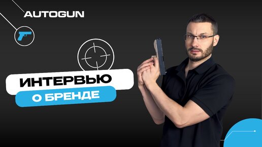 Интервью с сооснователем бренда «AutoGun» | Как мы выбираем продукцию? Почему детское оружие?