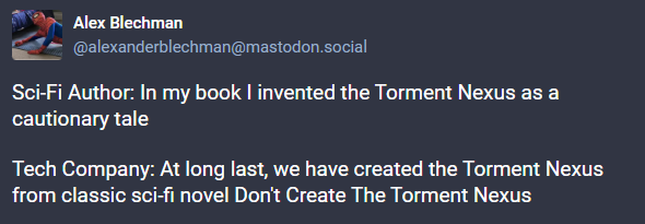Мем, на который ссылается Стросс в статье. 

Автор научной фантастики: В своей книге я изобрел «Нексус мучений» в качестве поучительной истории.
Технологическая компания: Наконец-то мы создали «Нексус мучений» из классического научно-фантастического романа «Не создавайте Нексус мучений»