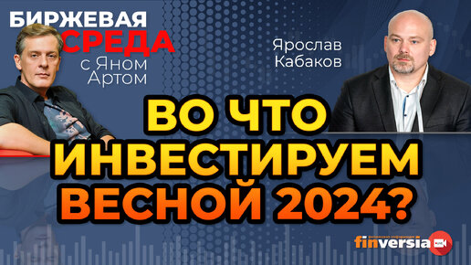 Во что инвестируем весной 2024? / Биржевая среда с Яном Артом