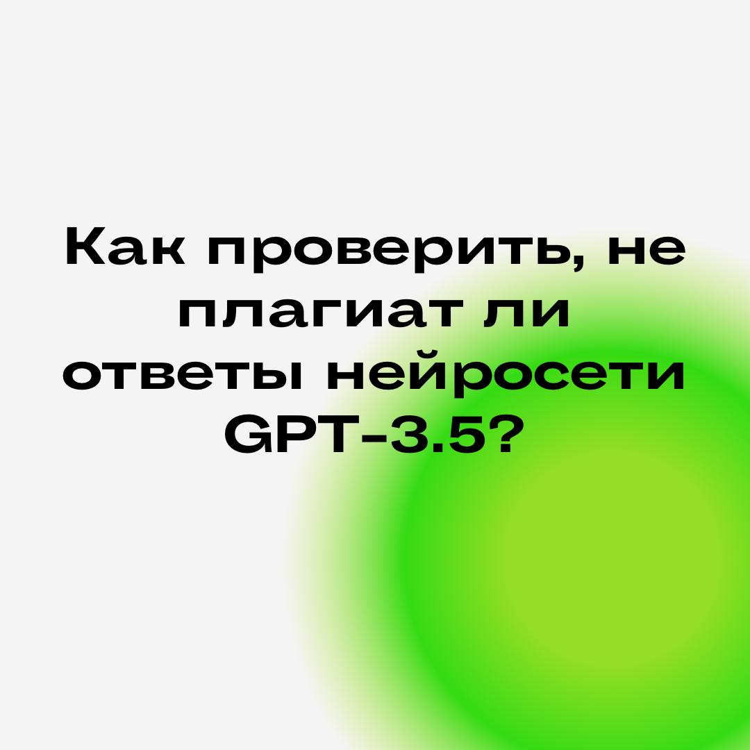 Как проверить, не плагиат ли ответы нейросети GPT-3.5? | I AM Agency | Дзен