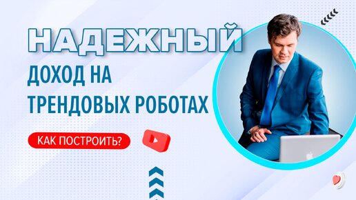 Как создать надежный доход с помощью трендовых торговых роботов?