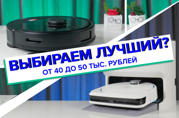 роботы-пылесосы от 40 до 50 тыс. рублей. Какой лучше выбрать для дома? 