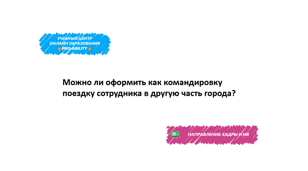 Можно ли оформить как командировку поездку сотрудника в другую часть  города? | PRO-ABILITY | Дзен