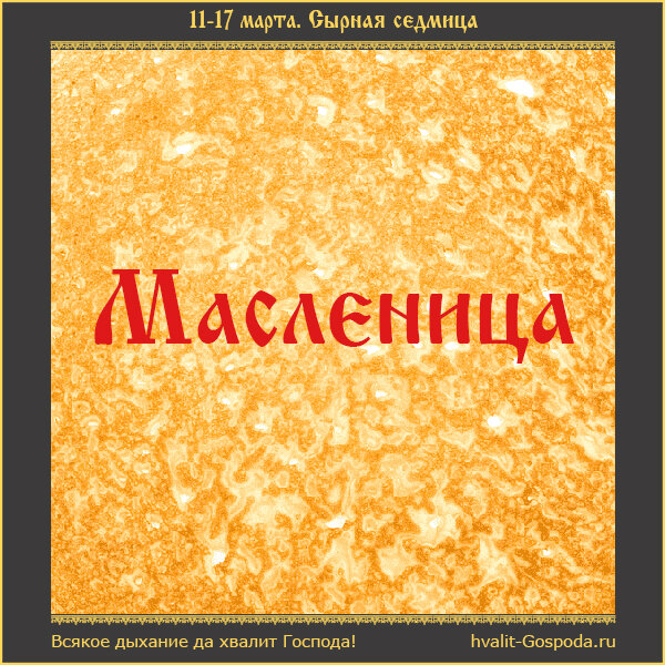 11 – 17 марта. Сырная седмица или Масленица.