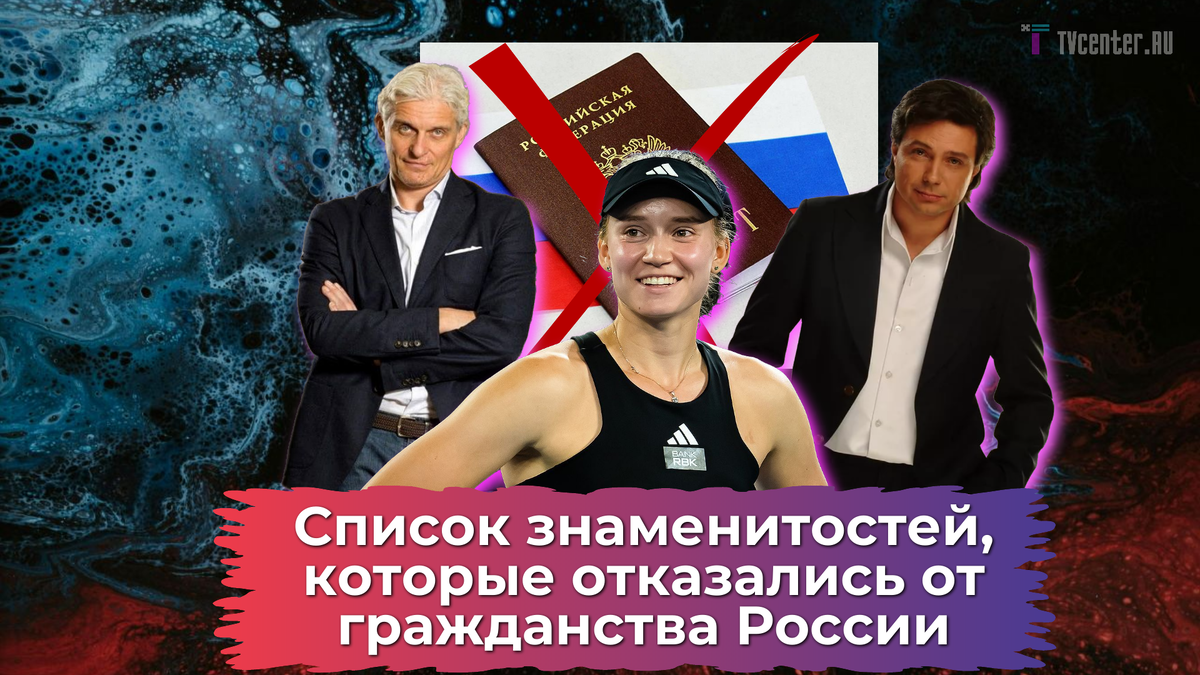 В Сеть попал список знаменитостей, которые отказались от гражданства России  - некоторые фамилии весьма неожиданные | TVcenter ✨️ News | Дзен