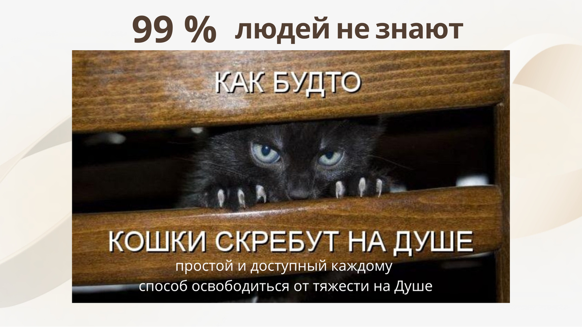 "В конечном итоге, какая разница, от чего у тебя на душе кошки скребут?", говорил Салтыков-Щедрин в "Письмах к тётеньке"... — важно научиться от них избавляться!
