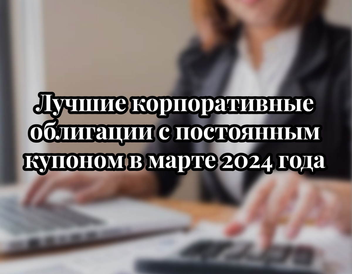 Лучшие корпоративные облигации с постоянным купоном в марте