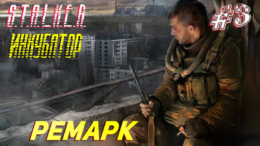 РЕМАРК ➤ S.T.A.L.K.E.R. Инкубатор Прохождение #3