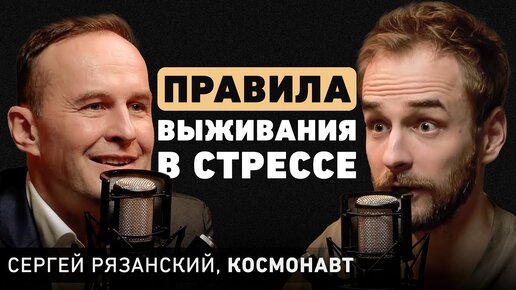 Куда приводят детские мечты? Космонавт Сергей Рязанский про жизнь на орбите и работу со стрессом