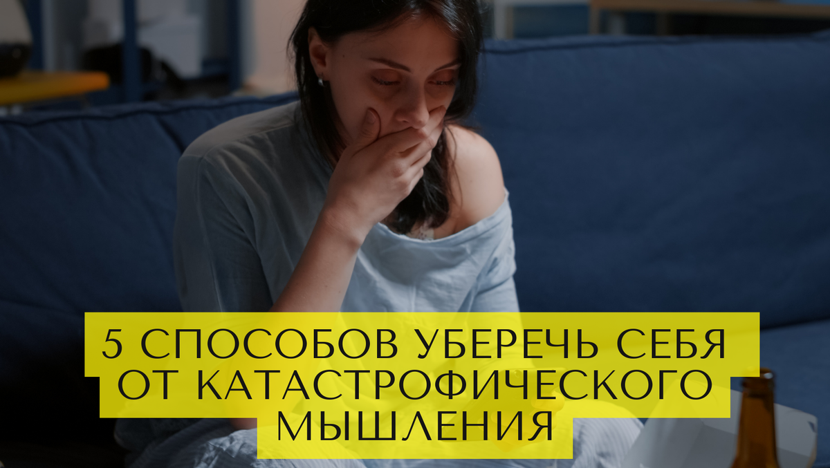 5 способов уберечь себя от катастрофического мышления