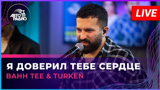 Bahh Tee & Turken - Я Доверил Тебе Сердце (LIVE @ Авторадио)