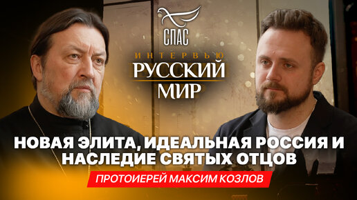 НОВАЯ ЭЛИТА, ИДЕАЛЬНАЯ РОССИЯ И НАСЛЕДИЕ СВЯТЫХ ОТЦОВ / ПРОТОИЕРЕЙ МАКСИМ КОЗЛОВ