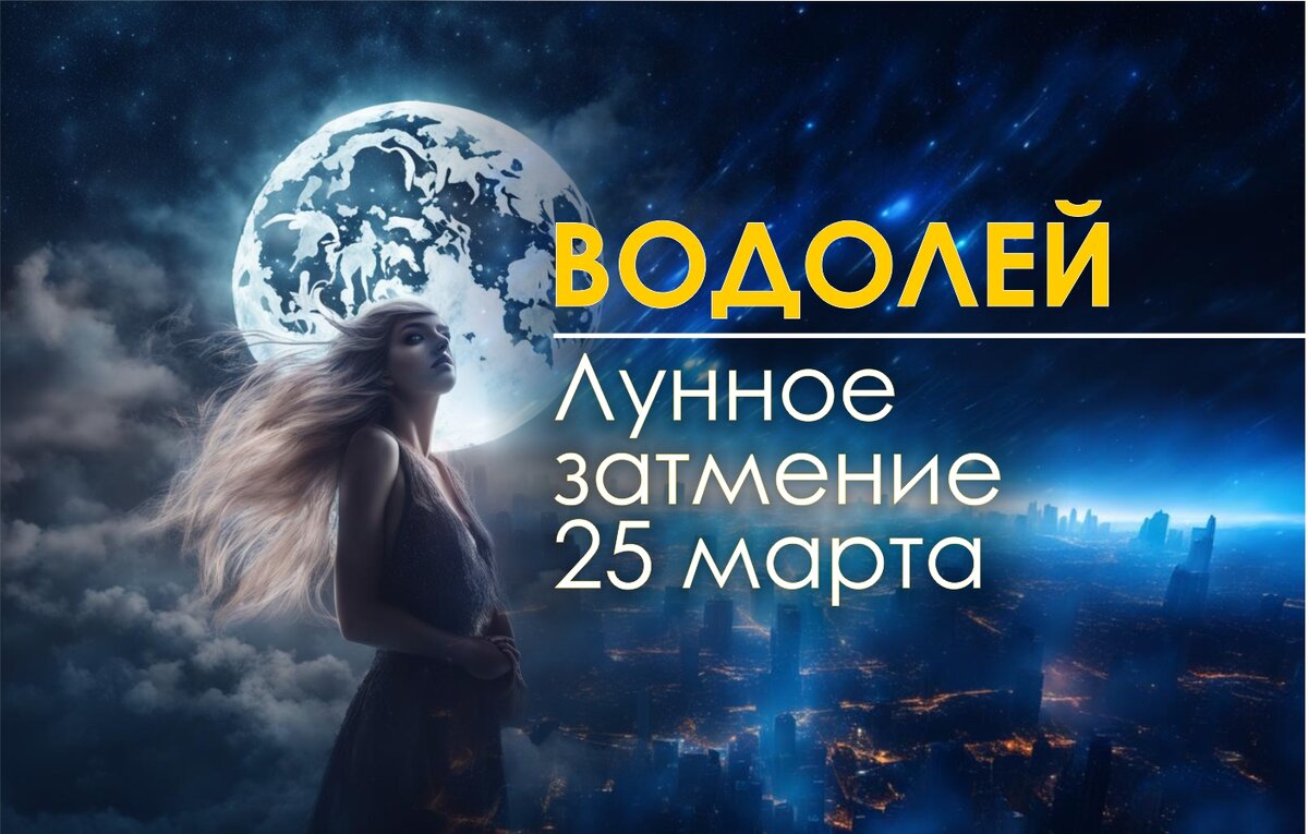 Водолей. Узнай, что предскажет Лунное затмение 25 марта 2024 года |  Астроклик | Дзен