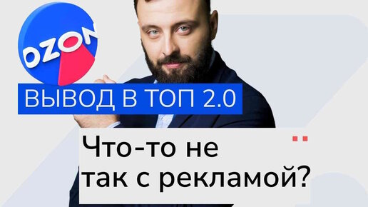 Вывод в ТОП 2.0, автоматические стратегии и продвижение в поиске. Что об этом говорит сам OZON? Реакция на вебинар.