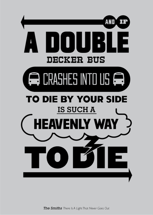 ...and if a double-decker bus crashes into us to die by your side is such a heavenly way to die